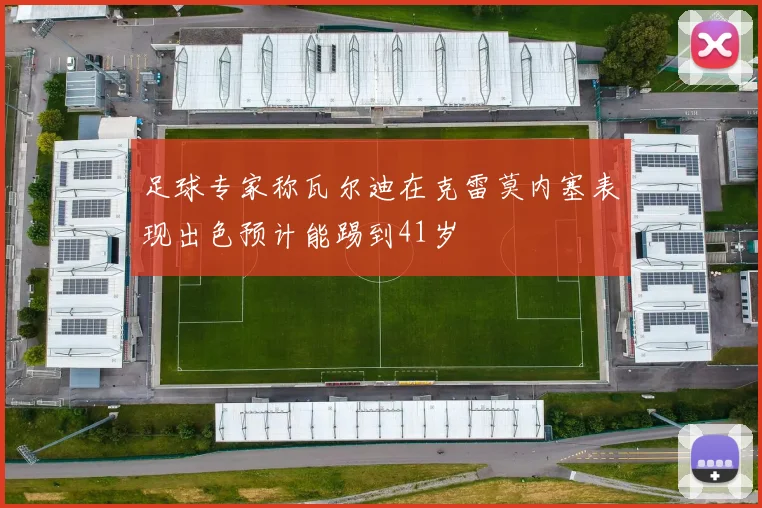 足球专家称瓦尔迪在克雷莫内塞表现出色预计能踢到41岁