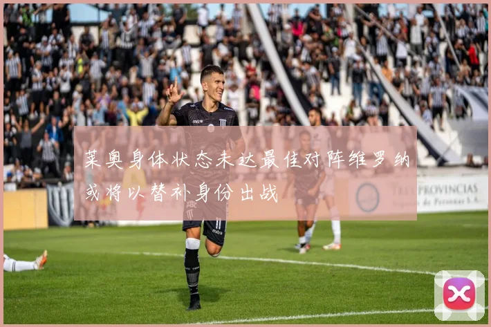 莱奥身体状态未达最佳对阵维罗纳或将以替补身份出战