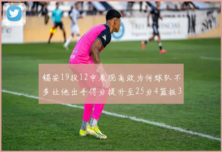 锡安19投12中表现高效为何球队不多让他出手得分提升至25分4篮板3助攻