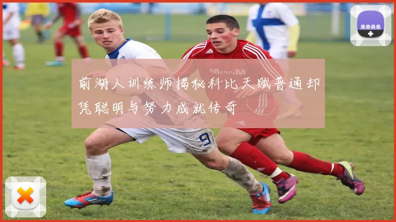 前湖人训练师揭秘科比天赋普通却凭聪明与努力成就传奇